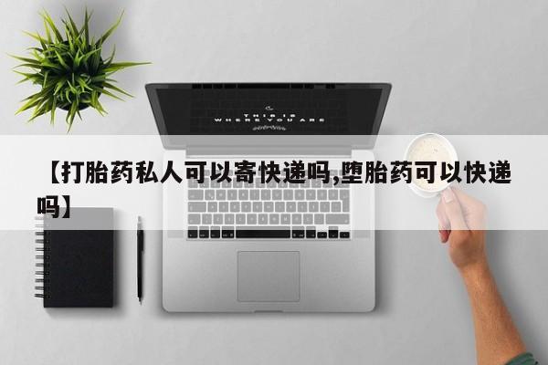 米非司酮片在线购买微信【打胎药私人可以寄快递吗,堕胎药可以快递吗】