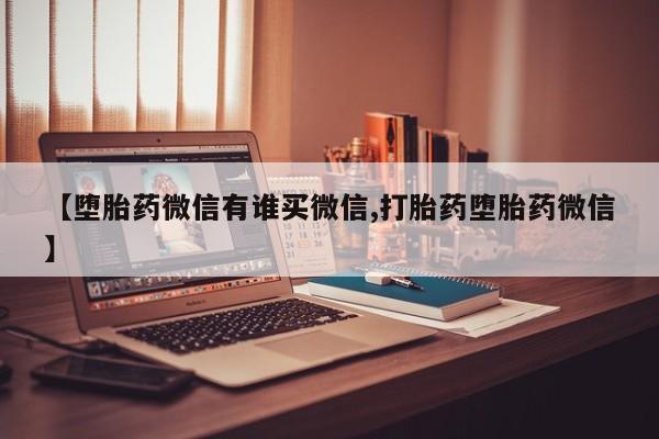 米非司酮片在线购买微信【堕胎药微信有谁买微信,打胎药堕胎药微信】