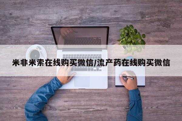 米非司酮片在线购买微信米非米索在线购买微信/流产药在线购买微信