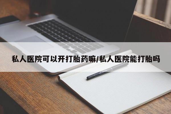 米非司酮片在线购买微信私人医院可以开打胎药嘛/私人医院能打胎吗
