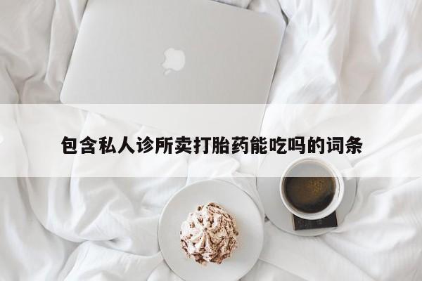 米非司酮片在线购买微信包含私人诊所卖打胎药能吃吗的词条