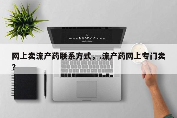 米非司酮片在线购买微信网上卖流产药联系方式，.流产药网上专门卖？