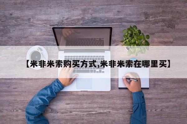 米非司酮片在线购买微信【米非米索购买方式,米非米索在哪里买】